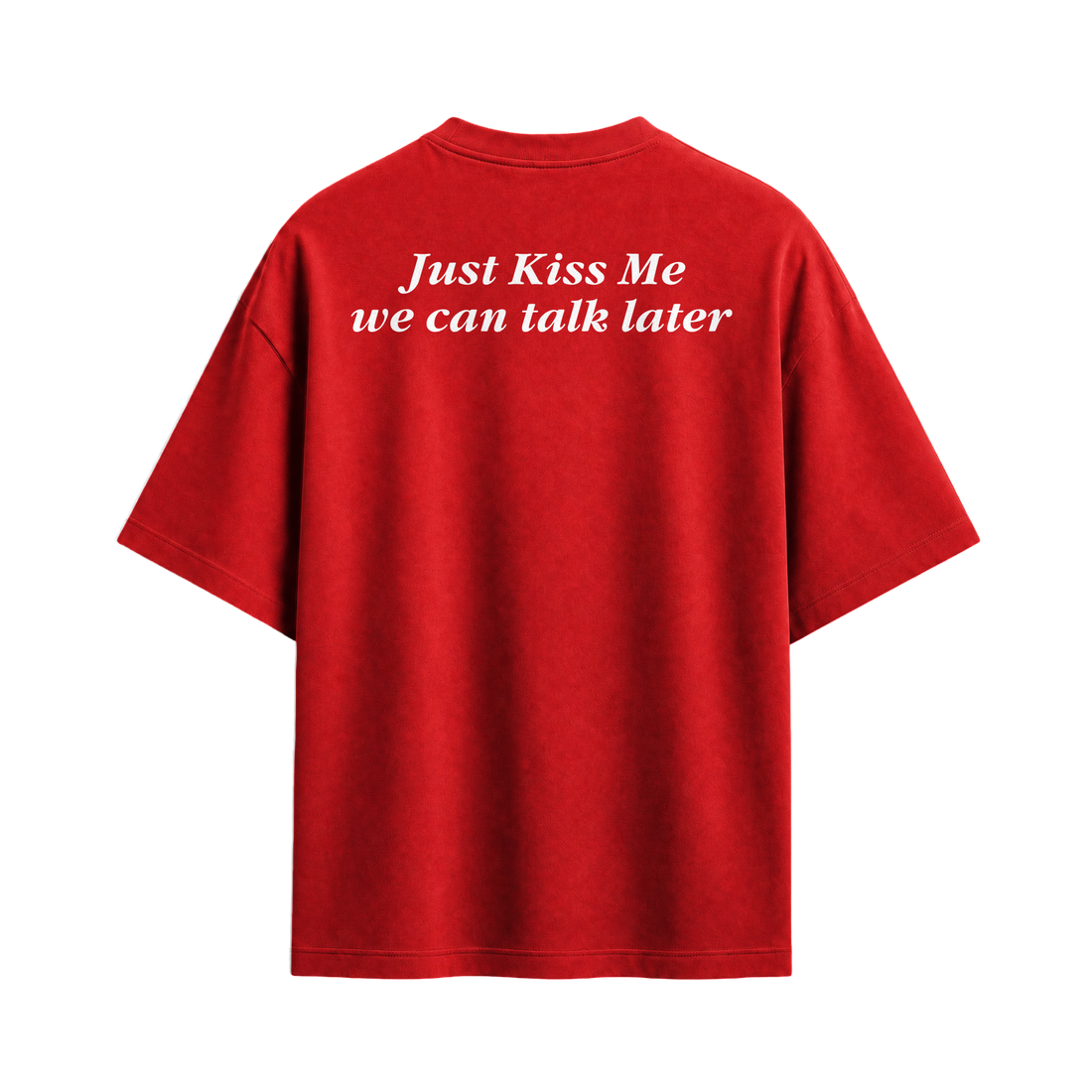 Just Kiss Me We Can Talk Later T-Shirt